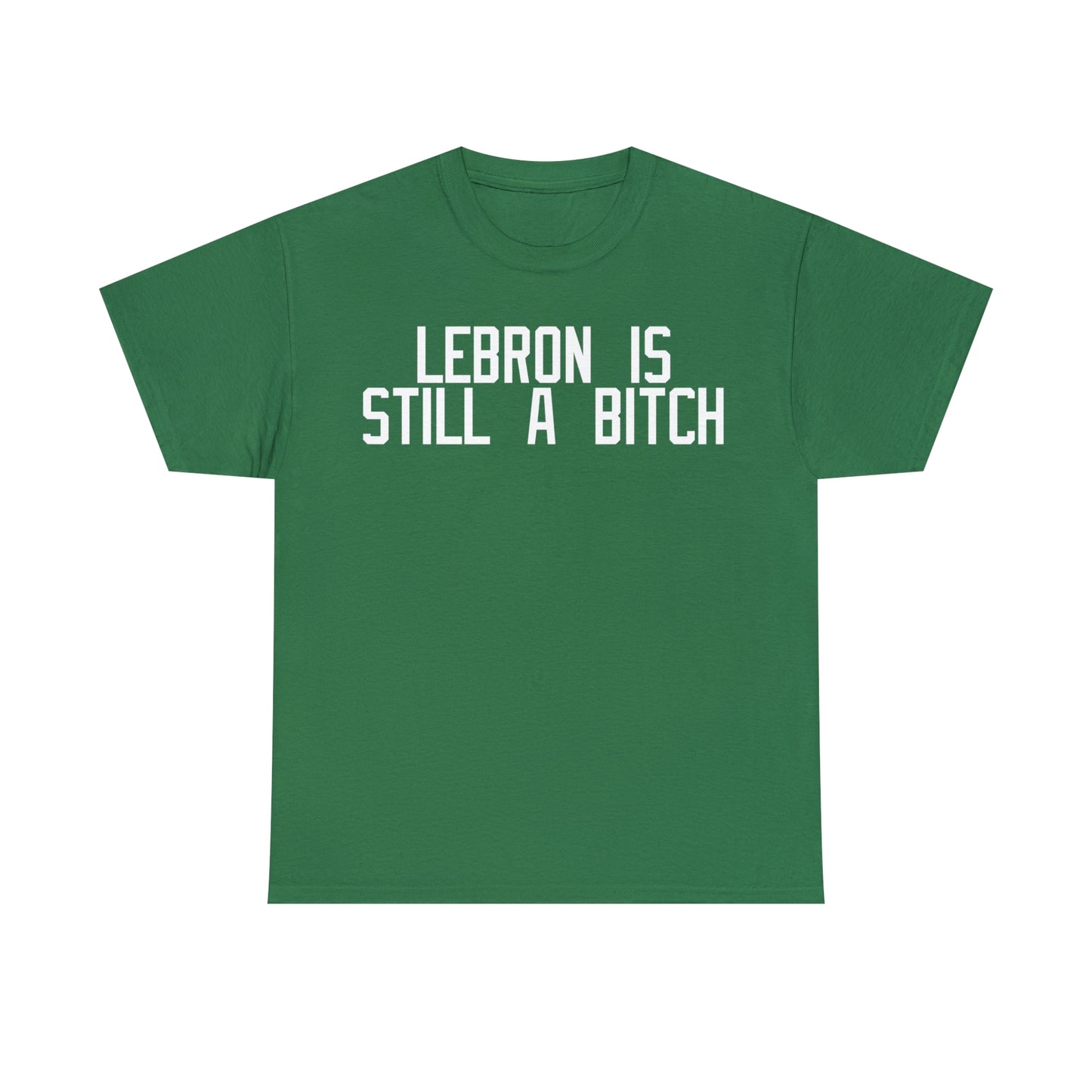 Lebron Is Still A Bitch T-Shirt